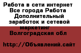 Работа в сети интернет - Все города Работа » Дополнительный заработок и сетевой маркетинг   . Волгоградская обл.